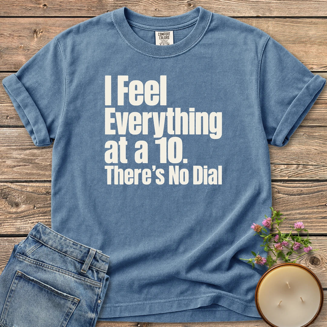 There's No Dial t-shirt, I Feel Everything at a 10. There's No Dial in bold condensed type, on a Blue Jean Comfort Colors tee
