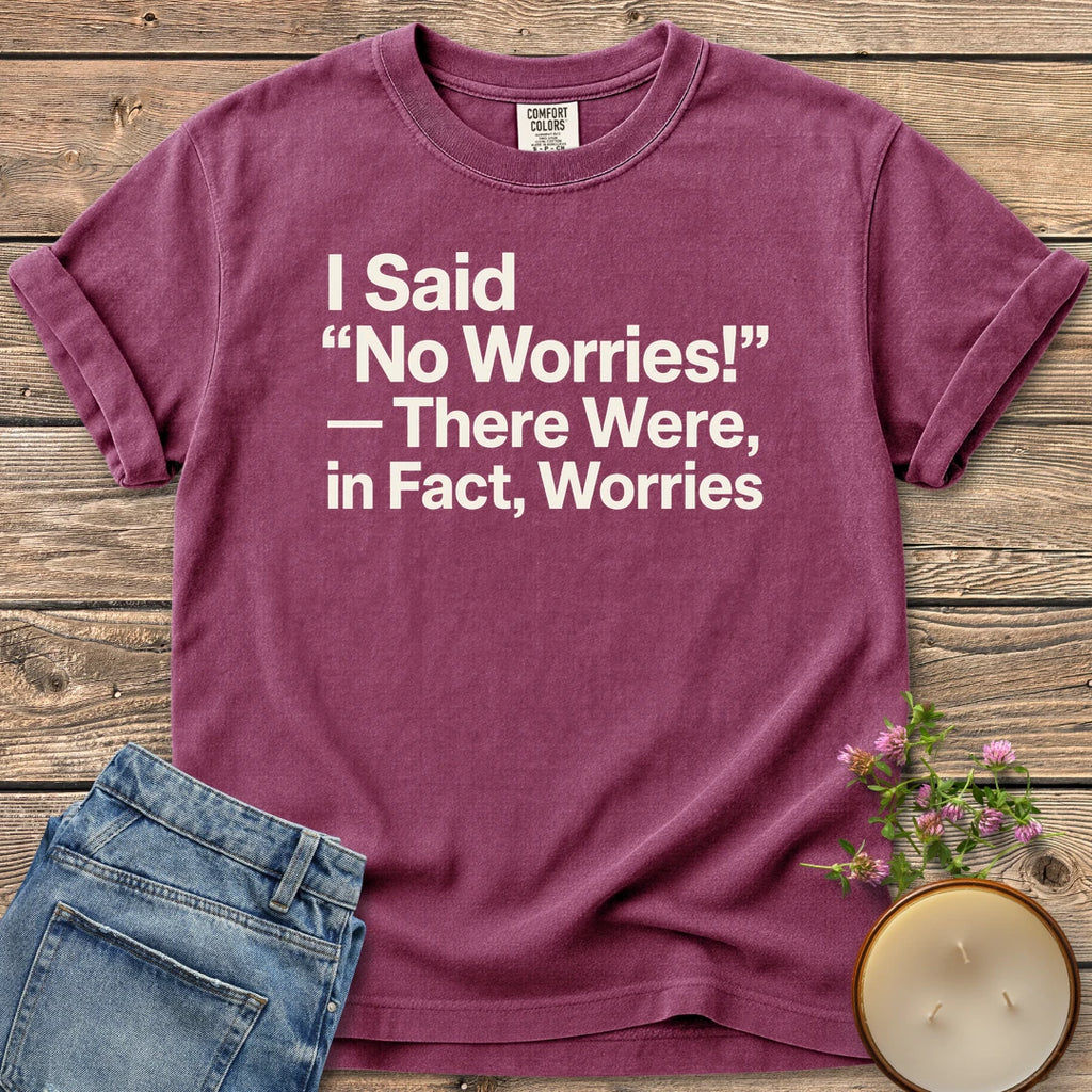 There Were In Fact Worries t-shirt, I Said "No Worries!" - There Were, in Fact, Worries in bold sans type, on a Berry Comfort Colors tee