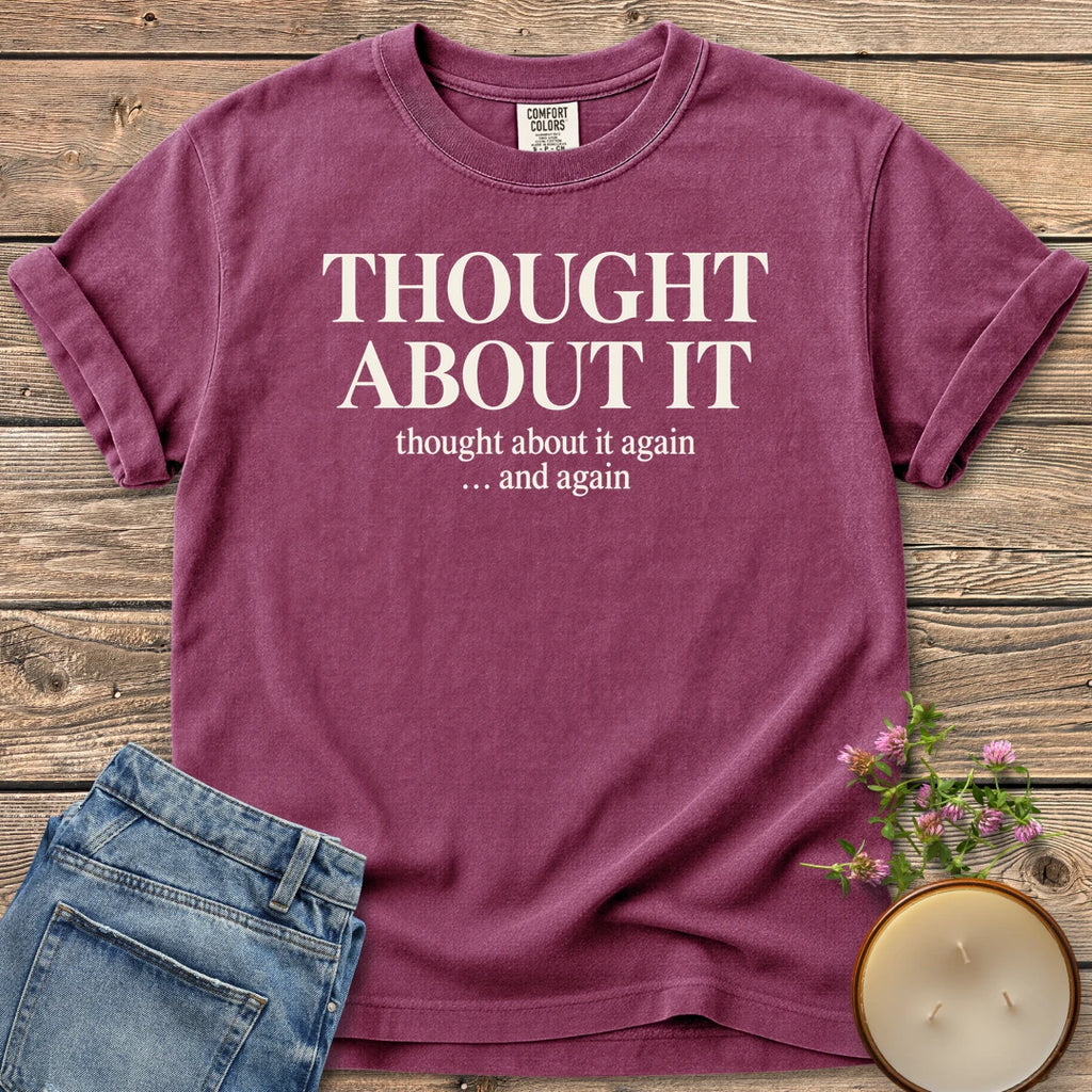 Thought About It Again t-shirt, Thought About It, thought about it again... and again in serif type, on a Berry Comfort Colors tee