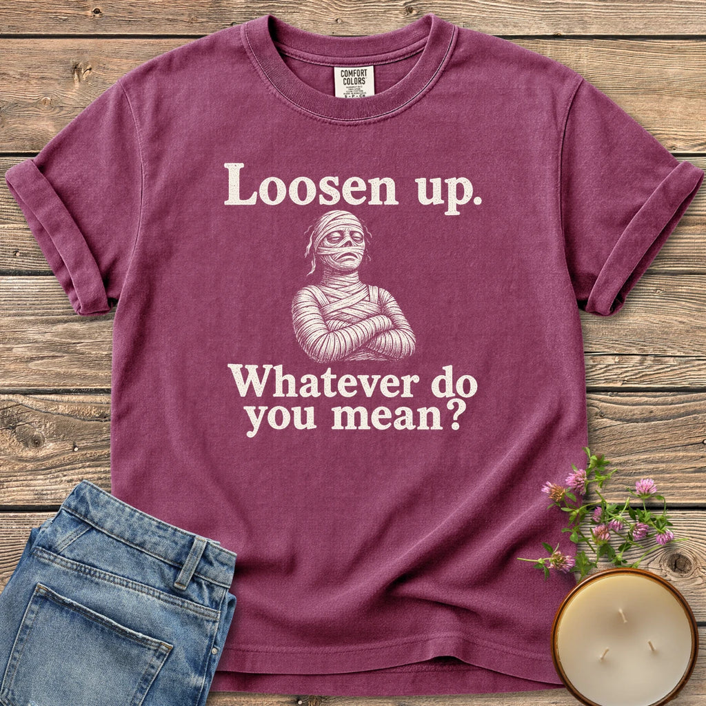 Whatever Do You Mean t-shirt, an annoyed mummy with crossed arms between Loosen up. and Whatever do you mean?, on a Berry Comfort Colors tee