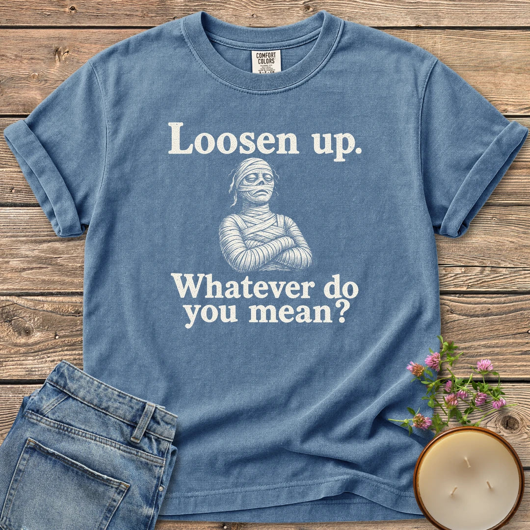 Whatever Do You Mean t-shirt, an annoyed mummy with crossed arms between Loosen up. and Whatever do you mean?, on a Blue Jean Comfort Colors tee