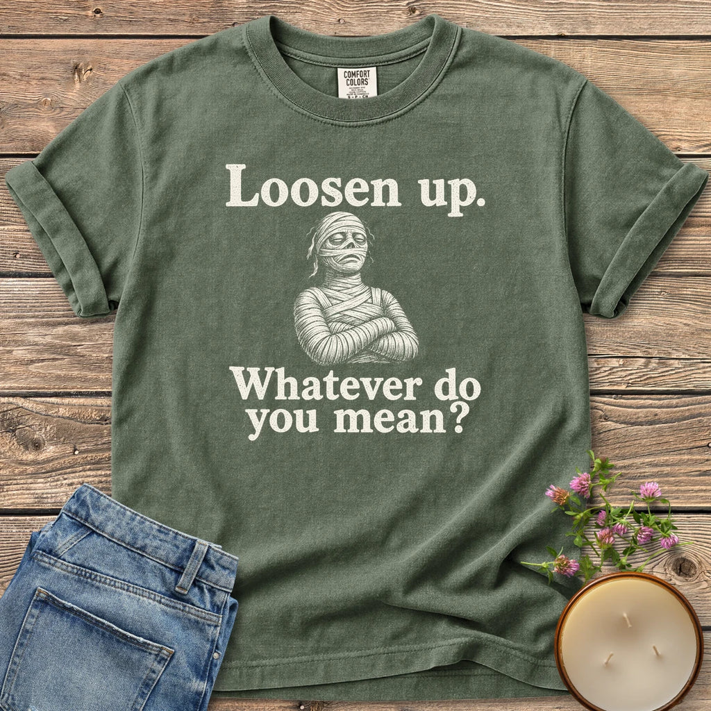 Whatever Do You Mean t-shirt, an annoyed mummy with crossed arms between Loosen up. and Whatever do you mean?, on a Moss Comfort Colors tee