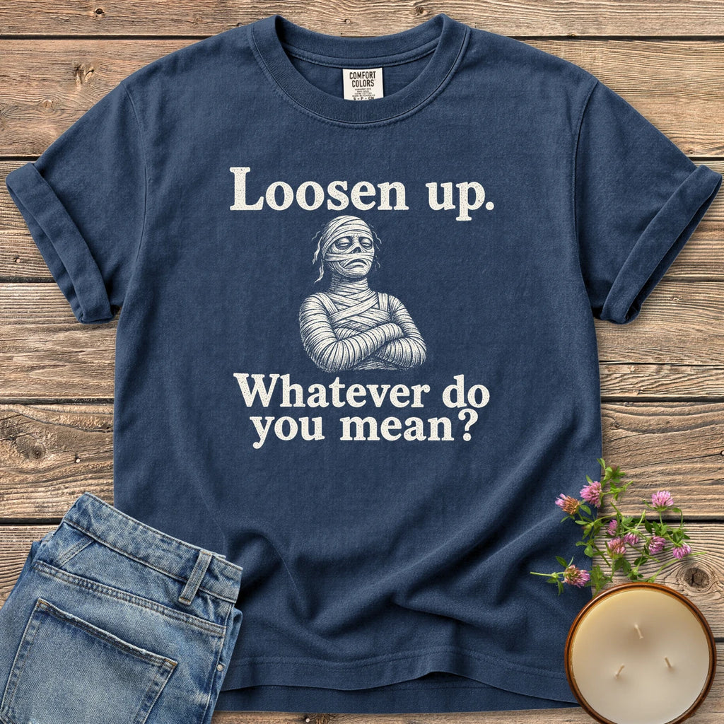 Whatever Do You Mean t-shirt, an annoyed mummy with crossed arms between Loosen up. and Whatever do you mean?, on a Navy Comfort Colors tee