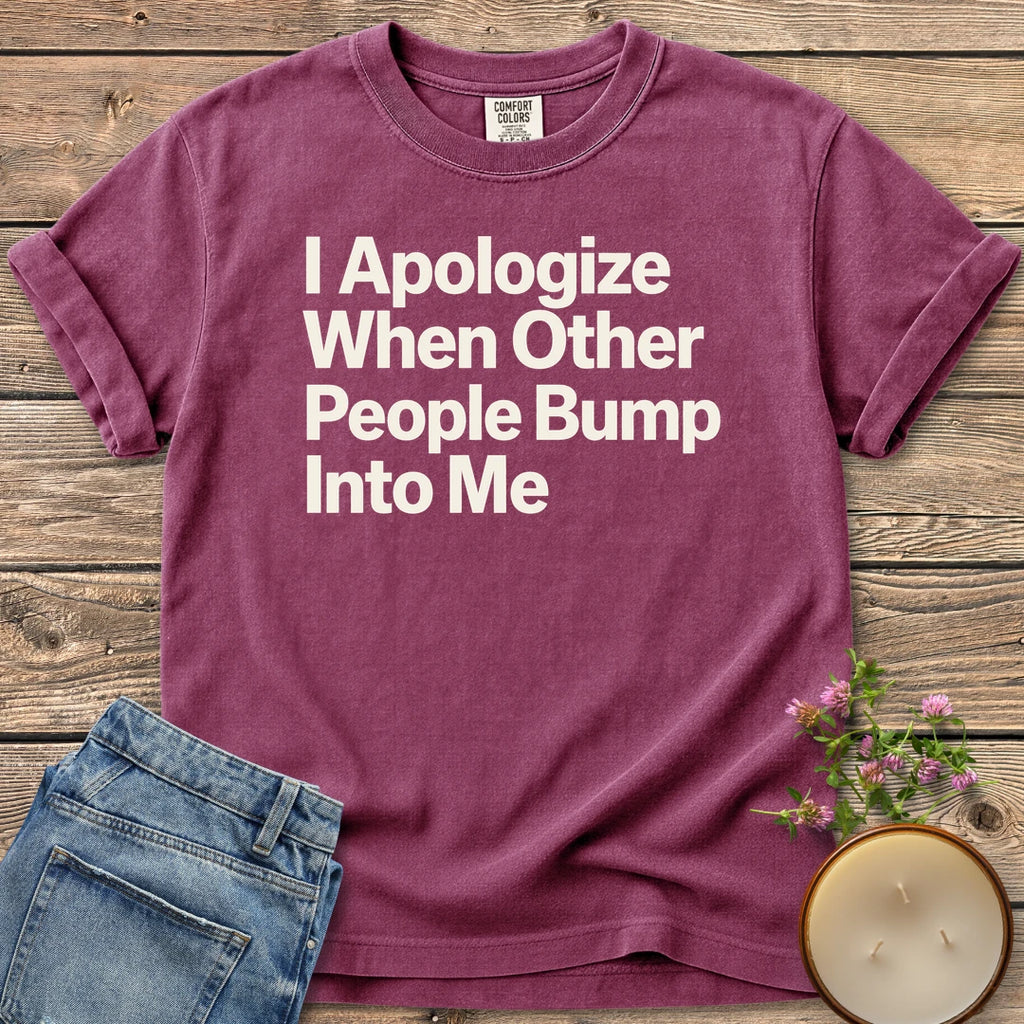 When Other People Bump t-shirt, I Apologize When Other People Bump Into Me in bold sans type, on a Berry Comfort Colors tee