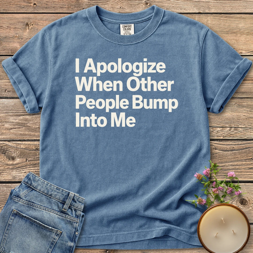When Other People Bump t-shirt, I Apologize When Other People Bump Into Me in bold sans type, on a Blue Jean Comfort Colors tee