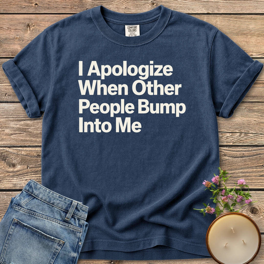 When Other People Bump t-shirt, I Apologize When Other People Bump Into Me in bold sans type, on a Navy Comfort Colors tee