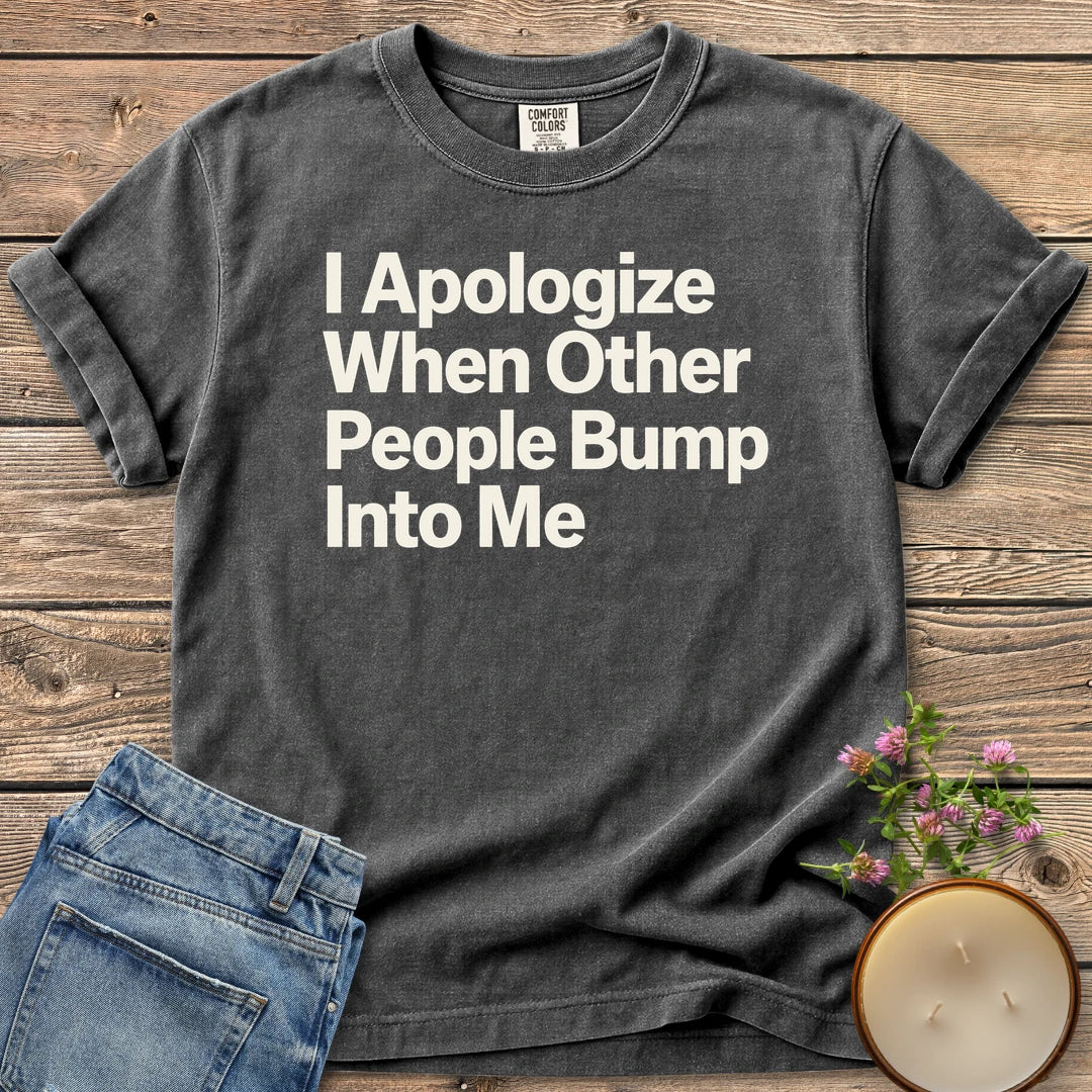 When Other People Bump t-shirt, I Apologize When Other People Bump Into Me in bold sans type, on a Pepper Comfort Colors tee